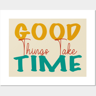 Good things take time Posters and Art